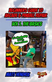 Beginner's Guide to Basic Acade and Pinball Repair cover image