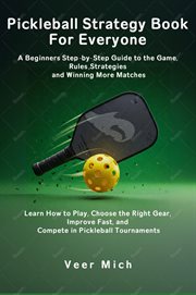 Pickleball Strategy Book for Everyone : A Beginners Step-by-Step Guide to the Game, Rules, Strategies, and Winning More Matches cover image