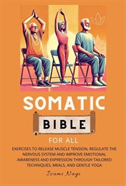 Somatic Bible for All : Exercises to Release Muscle Tension, Regulate the Nervous System and Impr cover image