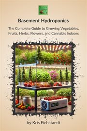 Basement Hydroponics: The Complete Guide to Growing Vegetables, Fruits, Herbs, Flowers, and Cannaabi cover image