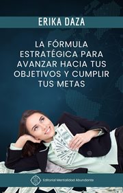 La Formula Estrategica Para Avanzar Hacia Tus Objetivos Y Cumplir Tus Metas cover image