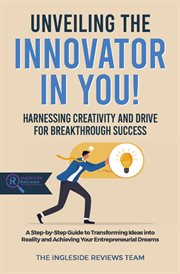 Unveiling the Innovator in You! : Harnessing Creativity and Drive for Breakthrough Success cover image