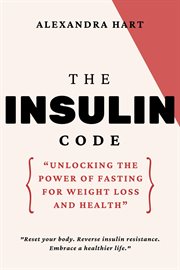The Insulin Code : Unlocking the Power of Fasting for Weight Loss and Health cover image