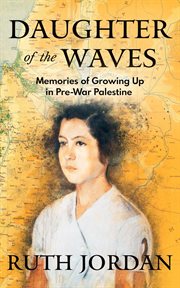 Daughter of the Waves : Memories of Growing Up in Pre-War Palestine cover image