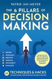 The 6 Pillars of Decision Making : 65 Techniques & Strategies to Make Smart and Strategic Choices, Qu cover image