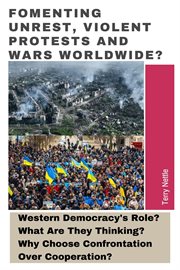Fomenting Unrest, Violent Protests and Wars Worldwide?: Western Democracy's Role? What Are They Thin cover image