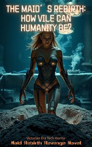 The Maid's Rebirth: How Vile Can Humanity Be? cover image