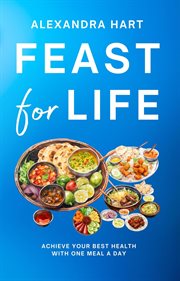 Feast for Life : Achieve Your Best Health With One Meal a Day cover image