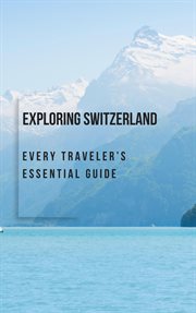 Exploring Switzerland : Every Traveler's Essential Guide cover image