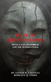 Tales of Haunted Japan : Seven Tales of Horror and the Supernatural cover image