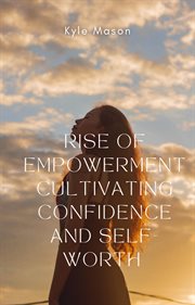 Rise of Empowerment Cultivation Confidence and Self Worth cover image
