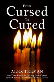From Cursed to Cured : 100 True Stories of Healing From Curses cover image