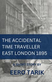 The Accidental Time Traveller - East London 1895 cover image
