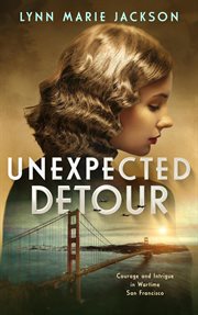 Unexpected Detour: Courage and Intrigue in Wartime San Francisco cover image