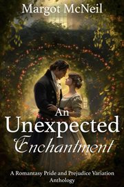 An Unexpected Enchantment : A Romantasy Pride and Prejudice Variation Anthology cover image