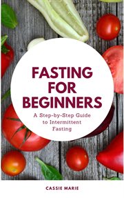 Fasting for Beginners : A Step-by-Step Guide to Intermittent Fasting cover image
