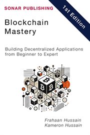 Blockchain Mastery: Building Decentralized Applications From Beginner to Expert cover image