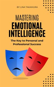 Mastering Emotional Intelligence : The Key to Personal and Professional Success cover image