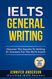 IELTS General Writing : Discover the Secrets to Writing 8+ Answers for the IELTS Exam! cover image