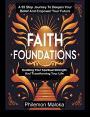 Faith Foundations : Building Your Spiritual Strength and Transforming Your Life cover image