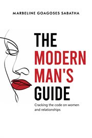 The Modern Man's Guide - Cracking the Code on Women and Relationships cover image