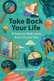 Take Back Your Life - 12 Steps to Walk Away From Chronic Pain cover image