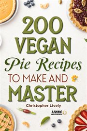200 Vegan Pie Recipes to Make and Master cover image