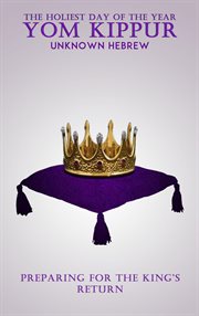 The Holiest Day of the Year Yom Kippur: Preparing for the King's Return cover image