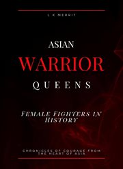 Asian Warrior Queens: Female Fighters in History Chronicles of Courage From the Heart of Asia cover image