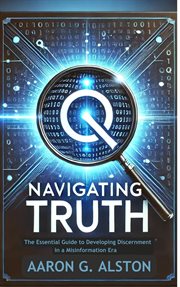 Navigating Truth: The Essential Guide to Developing Discernment in a Misinformation Era cover image