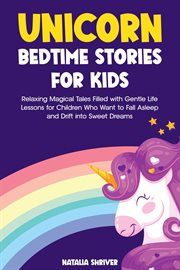 Unicorn Bedtime Stories for Kids: Relaxing Magical Tales Filled With Gentle Life Lessons for Childre cover image