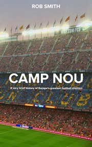 Camp Nou: A Very Brief History on Europe's Greatest Football Stadium cover image