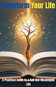 Transform Your Life: A Practical Guide to a Full and Meaningful Life cover image