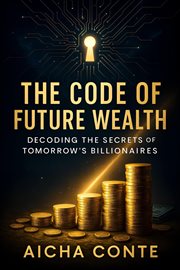 The Code of Future Wealth: Decoding the Secrets of Tomorrow's Billionaires cover image