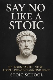 Say No Like a Stoic: Set Boundaries, Stop People-Pleasing and Find Peace cover image