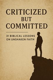 Criticized but Committed 31 Biblical Lessons on Unshaken Faith cover image