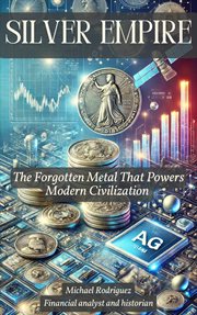 Silver Empire: The Forgotten Metal That Powers Modern Civilization cover image