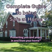 Complete Guide to Being Safe at Home cover image