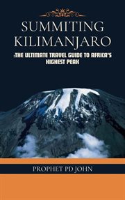 Summiting Kilimanjaro: The Ultimate Travel Guide to Africa's Highest Peak cover image