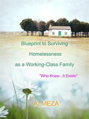 Blueprint to Surviving Homelessness as a Working-Class Family "Who knew...it Exists" cover image