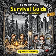 The Ultimate Survival Guide for Kids: Urban & Wilderness Safety cover image