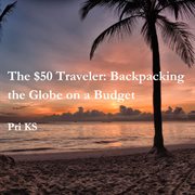 The $50 Traveler: Backpacking the Globe on a Budget cover image