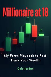 Millionaire at 18: My Forex Playbook to Fast-Track Your Wealth cover image