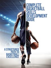 Complete Basketball Skills Development Guide a Structured Path to Basketball Excellence cover image