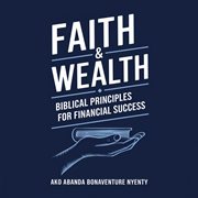 Faith & Wealth: Biblical Principles for Financial Success cover image