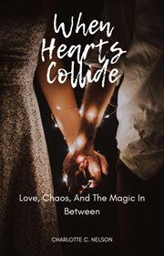 When Hearts Collide: Love, Chaos, and the Magic in Between cover image
