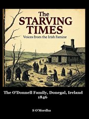The Starving Times - Voices From the Irish Famine. Donegal -1846 cover image