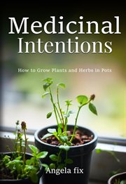Medicinal Intentions: How to Grow Plants and Herbs in Pots cover image