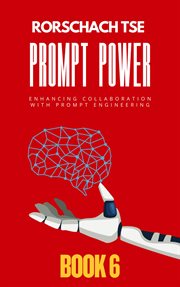 Prompt Power - Book 6: Enhancing Collaboration With Prompt Engineering cover image
