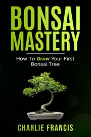 Bonsai Mastery: How to Grow Your First Bonsai Tree cover image